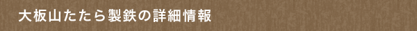 大板山たたら製鉄の詳細情報
